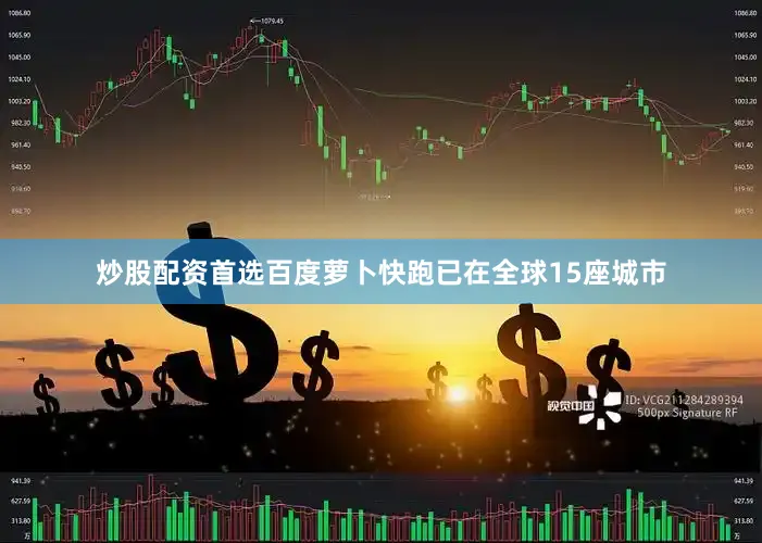 炒股配资首选百度萝卜快跑已在全球15座城市