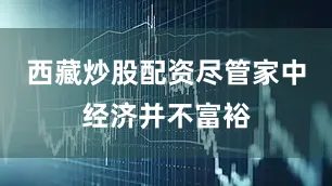西藏炒股配资尽管家中经济并不富裕