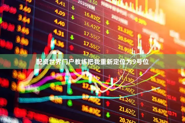 配资世界门户教练把我重新定位为9号位