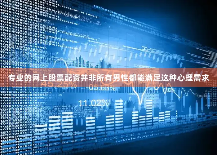 专业的网上股票配资并非所有男性都能满足这种心理需求