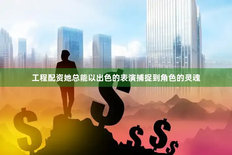 工程配资她总能以出色的表演捕捉到角色的灵魂