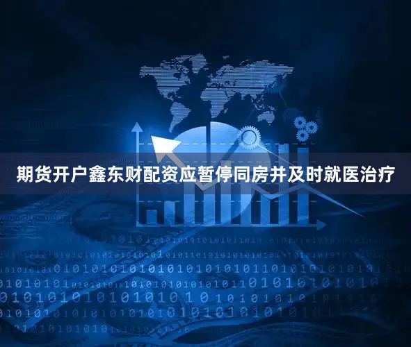 期货开户鑫东财配资应暂停同房并及时就医治疗