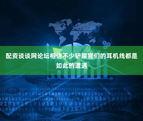 配资谈谈网论坛相信不少铲屎官们的耳机线都是如此的遭遇