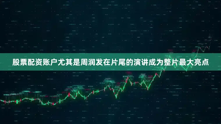 股票配资账户尤其是周润发在片尾的演讲成为整片最大亮点