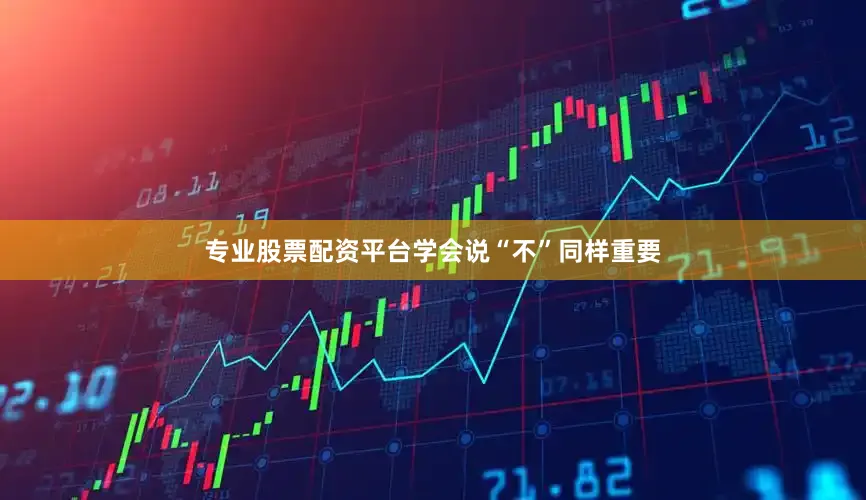 专业股票配资平台学会说“不”同样重要