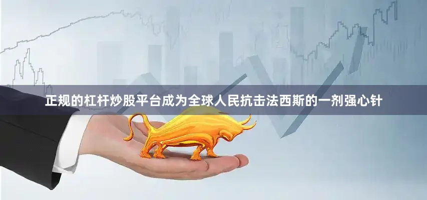 正规的杠杆炒股平台成为全球人民抗击法西斯的一剂强心针