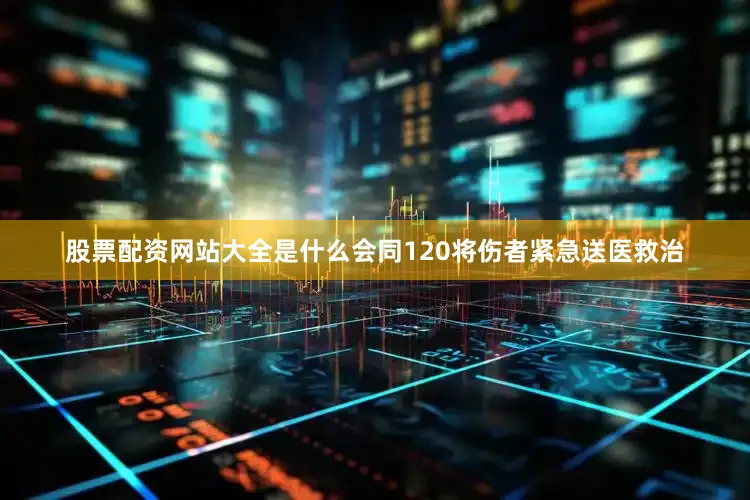 股票配资网站大全是什么会同120将伤者紧急送医救治