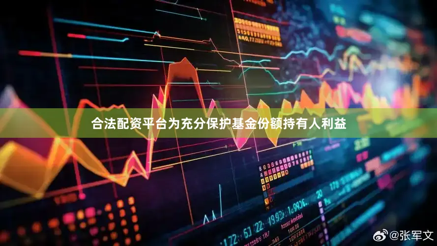 合法配资平台为充分保护基金份额持有人利益