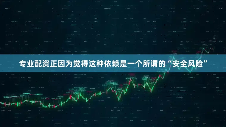 专业配资正因为觉得这种依赖是一个所谓的“安全风险”